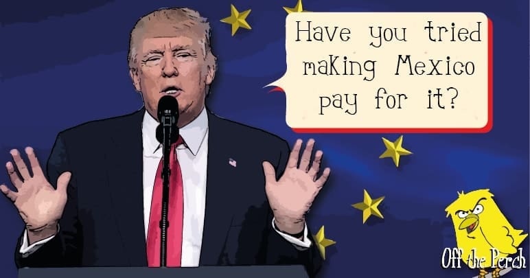 Donald Trump asking "Have you tried making Mexico pay for it?" Trump Brexit plan